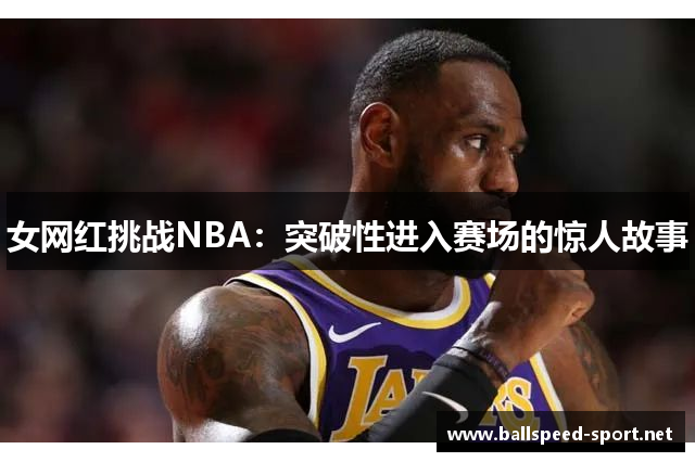 女网红挑战NBA：突破性进入赛场的惊人故事