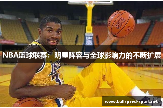 NBA篮球联赛：明星阵容与全球影响力的不断扩展